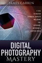 Digital Photography Mastery: 9 Tips to Master Technical Aspects Including ISO, Exposure, Metering, And Shutter Speed - Paperback