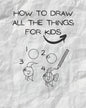 how to draw all the things for kids: drawing helper for kids - the ultimate guide for fast & simple learn ( kids from 3 to 12/13 ) - Paperback