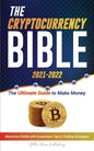 The Cryptocurrency Bible 2021-2022: Ultimate Guide to Make Money; Maximize Crypto Profits with Investment Tips & Trading Strategies (Bitcoin, Ethereum - Paperback