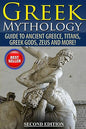 Greek Mythology: Guide To Ancient Greece, Titans, Greek Gods, Zeus and More! - Paperback