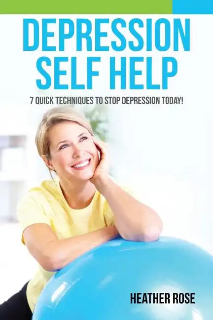 Depression Self Help: 7 Quick Techniques to Stop Depression Today! - Paperback