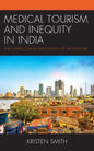 Medical Tourism and Inequity in India: The Hyper-Commodification of Healthcare - Hardcover