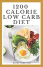 1200-Calorie Low Carb Diet: The Effective Guide On Calorie Meal Plans to Lose Weight Deliciously And Stay Healthy - Paperback