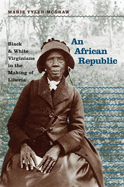 An African Republic: Black and White Virginians in the Making of Liberia - Paperback