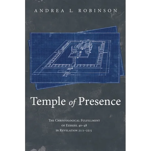 Temple of Presence: The Christological Fulfillment of Ezekiel 40-48 in Revelation 21:1--22:5 - Paperback