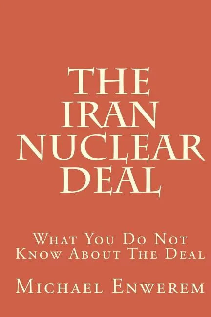 The Iran Nuclear Deal: What You Do Not Know About The Deal - Paperback