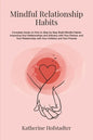 Mindful Relationship Habits: Complete Guide on How to Step by Step Build Mindful Habits Improving Your Relationships and Intimacy with Your Partner - Paperback