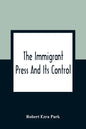 The Immigrant Press And Its Control - Paperback
