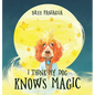 I Think My Dog Knows Magic - Hardcover