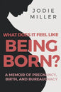 What Does It Feel Like Being Born?: A memoir of pregnancy, birth and bureaucracy - Paperback