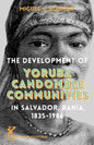 The Development of Yoruba Candomble Communities in Salvador, Bahia, 1835-1986 - Hardcover