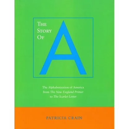 The Story of A: The Alphabetization of America from the New England Primer to the Scarlet Letter - Paperback