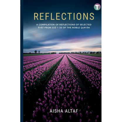 Reflections: A Compilation of Reflections of Selected Ayat from Juz 1- 30 of The Noble Qur'an - Paperback