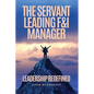 The Servant Leading F&I Manager: Leadership Redefined: Transform Your Dealership, Elevate Your Team, and Lead with Purpose - Paperback