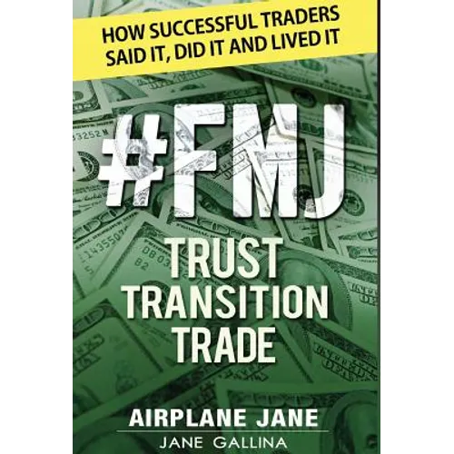 #FMJ Trust Transition Trade: How Successful Traders Said It, Did It and Lived It - Hardcover