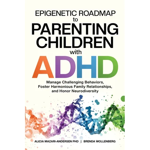 Epigenetic Roadmap to Parenting Children with ADHD: Manage Challenging Behaviors, Foster Harmonious Family Relationships, and Honor Neurodiversity - Paperback