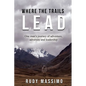 Where The Trails Lead: One man's journey of adventure, adversity and leadership - Paperback