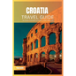 Croatia Travel Guide 2024: The Ultimate Travel Book To Unveiling Croatia's Hidden Gem - Paperback