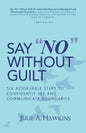 Say "No" Without Guilt: Six Achievable Steps to Confidently Set and Communicate Boundaries - Paperback