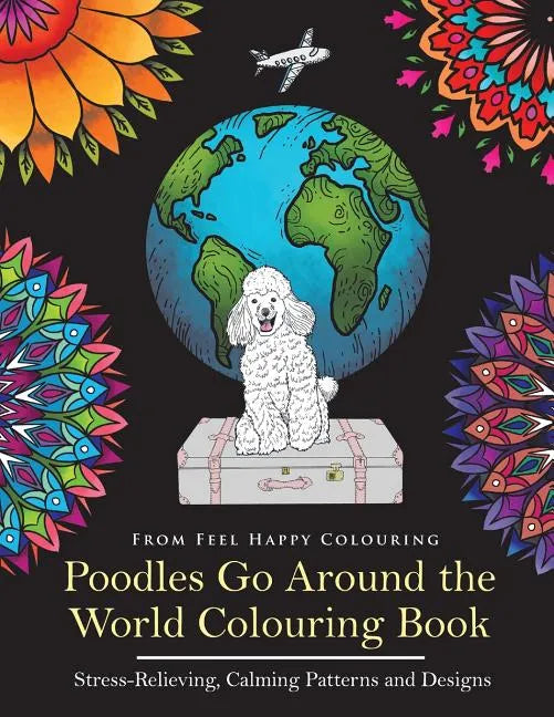 Poodles Go Around the World Colouring Book: Poodle Coloring Book - Perfect Poodle Gifts Idea for Adults and Kids 10+ - Paperback