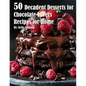 50 Decadent Desserts for Chocolate Lovers Recipes for Home - Paperback
