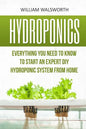 Hydroponics: Everything You Need to Know to Start an Expert DIY Hydroponic System from Home - Paperback