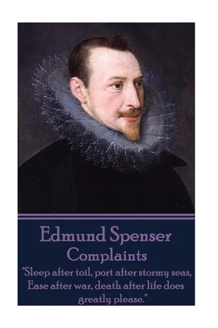 Edmund Spenser - Complaints: "Sleep after toil, port after stormy seas, Ease after war, death after life does greatly please." - Paperback