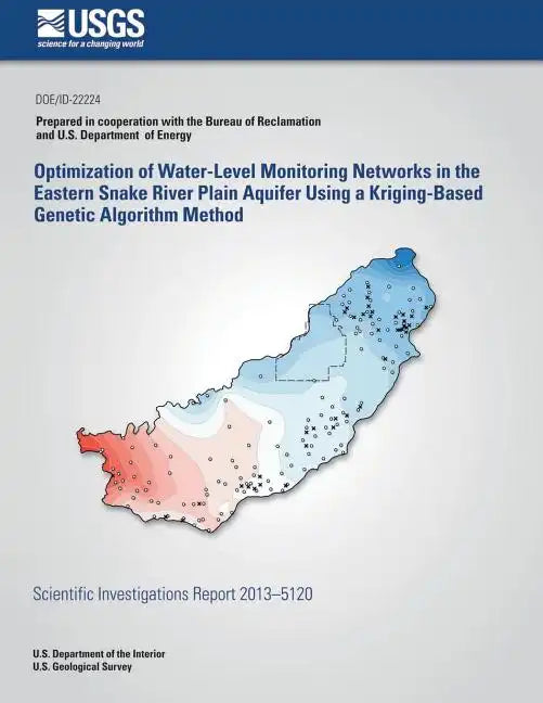 Optimization of Water-Level Monitoring Networks in the Eastern Snake River Plain Aquifer Using a Kriging-Based Genetic Algorithm Method - Paperback