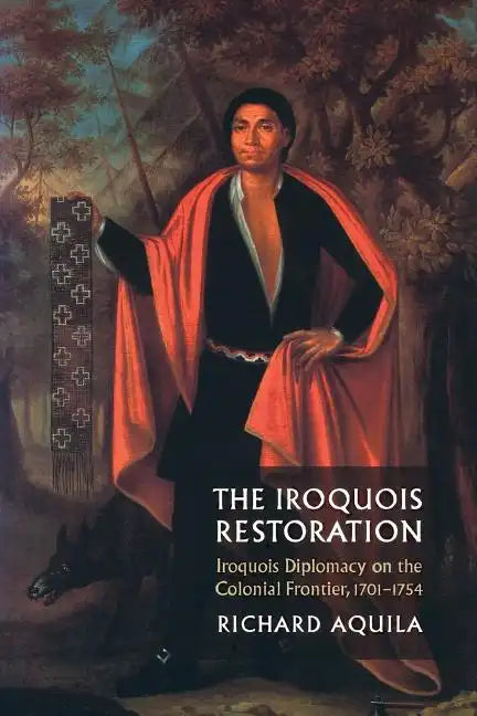 The Iroquois Restoration: Iroquois Diplomacy on the Colonial Frontier, 1701-1754 - Paperback