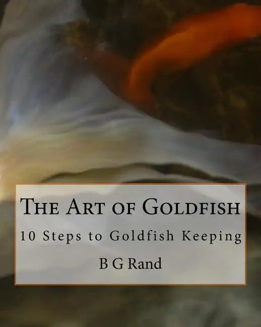 The Art of Goldfish: 10 Steps to Goldfish Keeping - Paperback