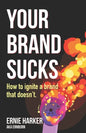 Your Brand Sucks: How to ignite a brand that doesn't. - Paperback