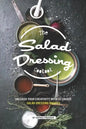 The Salad Dressing Cookbook: Unleash your Creativity with 25 Unique Salad Dressing Recipes - Paperback