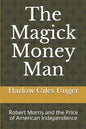 The Magick Money Man: Robert Morris and the Price of American Independence - Paperback