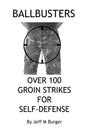 Ballbusters: Over 100 Groin Strikes For Self Defense - Paperback