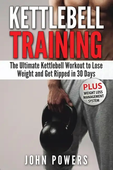 Kettlebell: The Ultimate Kettlebell Workout to Lose Weight and Get Ripped in 30 Days - Paperback
