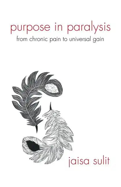 Purpose in Paralysis: From Chronic Pain to Universal Gain - Paperback