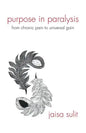 Purpose in Paralysis: From Chronic Pain to Universal Gain - Paperback