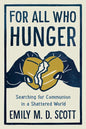 For All Who Hunger: Searching for Communion in a Shattered World - Hardcover