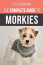 The Complete Guide to Morkies: Everything a new dog owner needs to know about the Maltese x Yorkie dog breed - Paperback