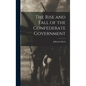 The Rise and Fall of the Confederate Government - Hardcover