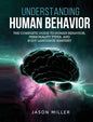 Understanding Human Behavior: The Complete Guide to Human Behavior, Personality Types, and Body Language Mastery - Hardcover