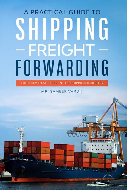 A Practical guide to Shipping & Freight Forwarding: Your key to success in the shipping industry - Paperback