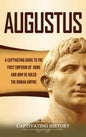 Augustus: A Captivating Guide to the First Emperor of Rome and How He Ruled the Roman Empire - Hardcover