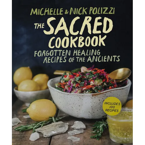 The Sacred Cookbook: Forgotten Healing Recipes of the Ancients - Paperback