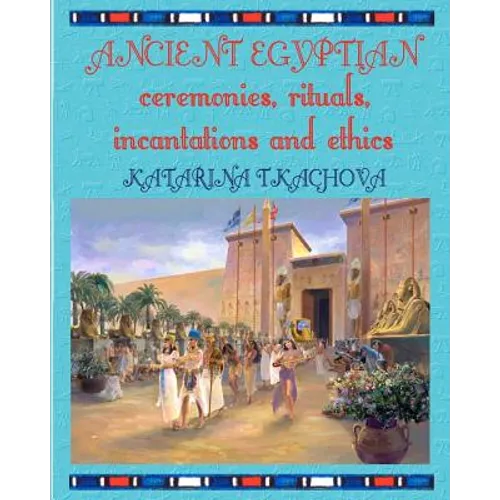 Ancient Egyptian Ceremonies, Rituals, Incantations and Ethics - Paperback