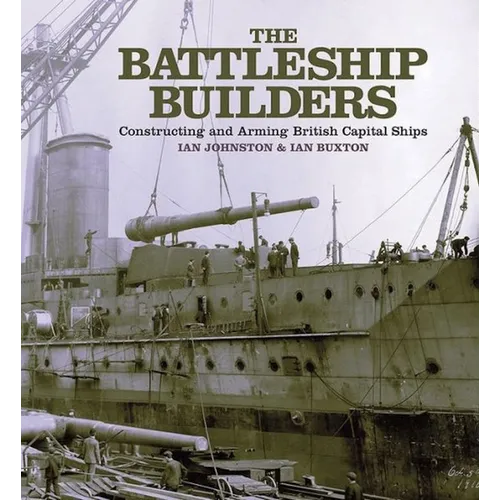 The Battleship Builders: Constructing and Arming British Capital Ships - Paperback