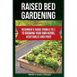 Raised Bed Gardening: Beginner's Guide From A to Z to Growing Your Own Herbs, Vegetables and Fruit - Paperback