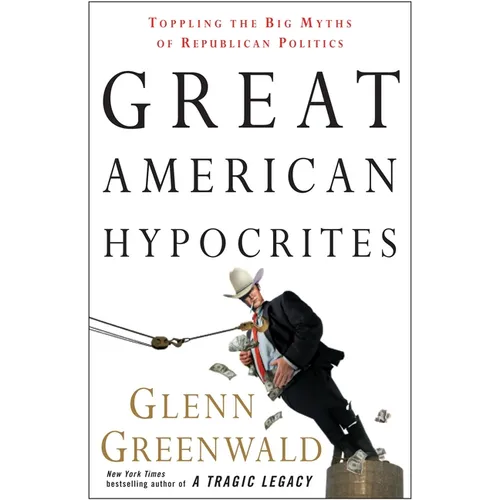 Great American Hypocrites: Toppling the Big Myths of Republican Politics - Paperback