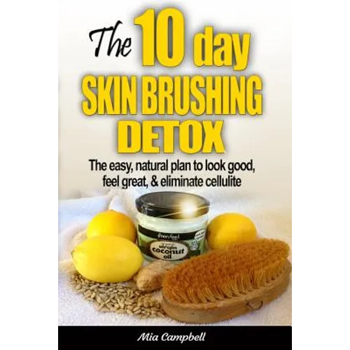 The 10-Day Skin Brushing Detox: The Easy, Natural Plan to Look Great, Feel Amazing, & Eliminate Cellulite - Paperback