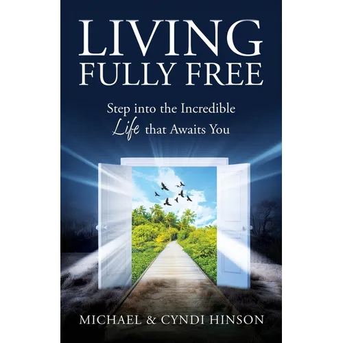 Living Fully Free: Step into the Incredible Life that Awaits You - Paperback